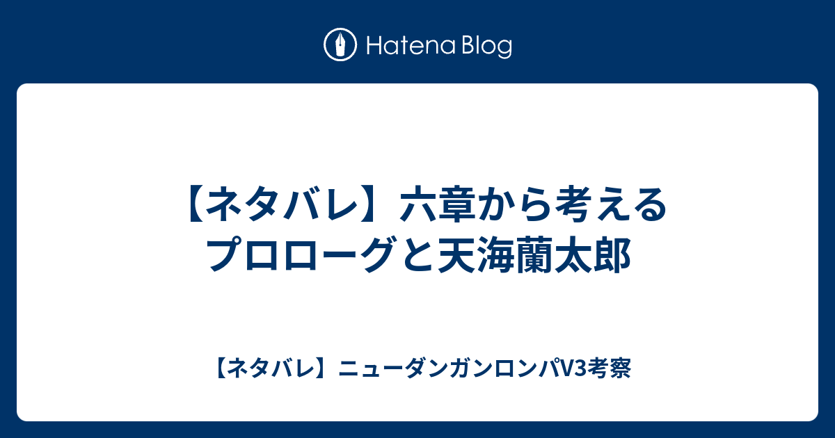 ネタバレ 六章から考えるプロローグと天海蘭太郎 ネタバレ ニューダンガンロンパv3考察