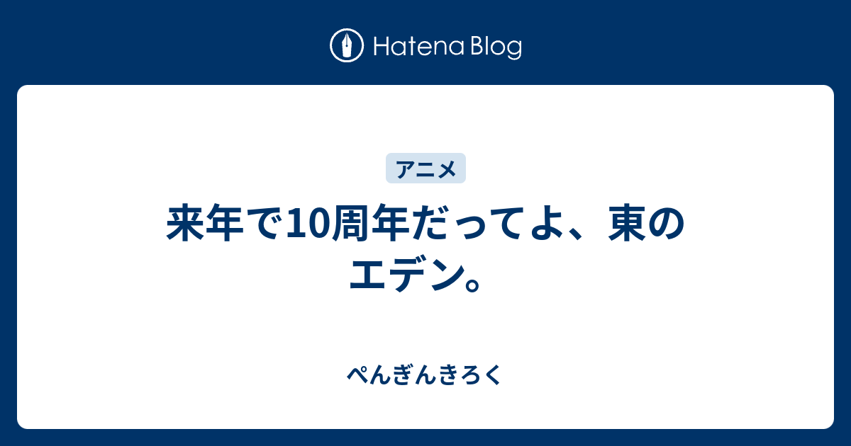 来年で10周年だってよ 東のエデン ぺんぎんきろく