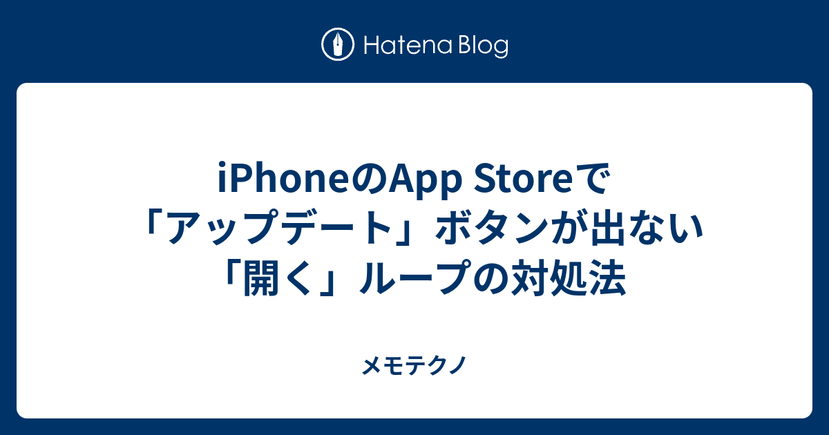 Iphoneのapp Storeで アップデート ボタンが出ない 開く ループの対処法 メモテクノ