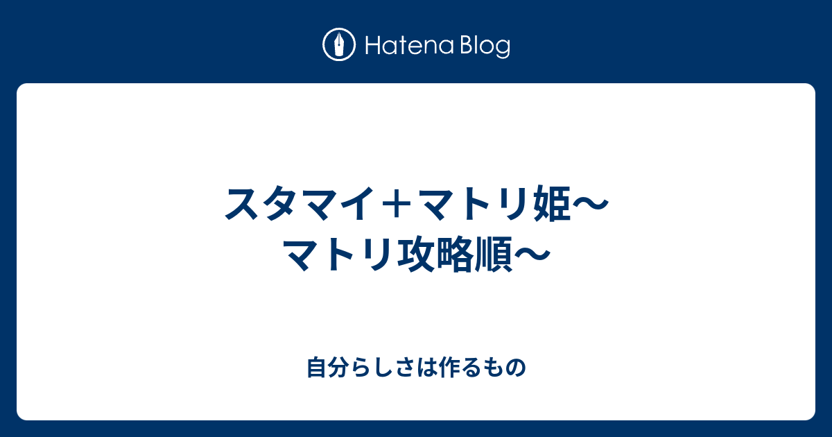 スタマイ マトリ姫 マトリ攻略順 自分らしさは作るもの