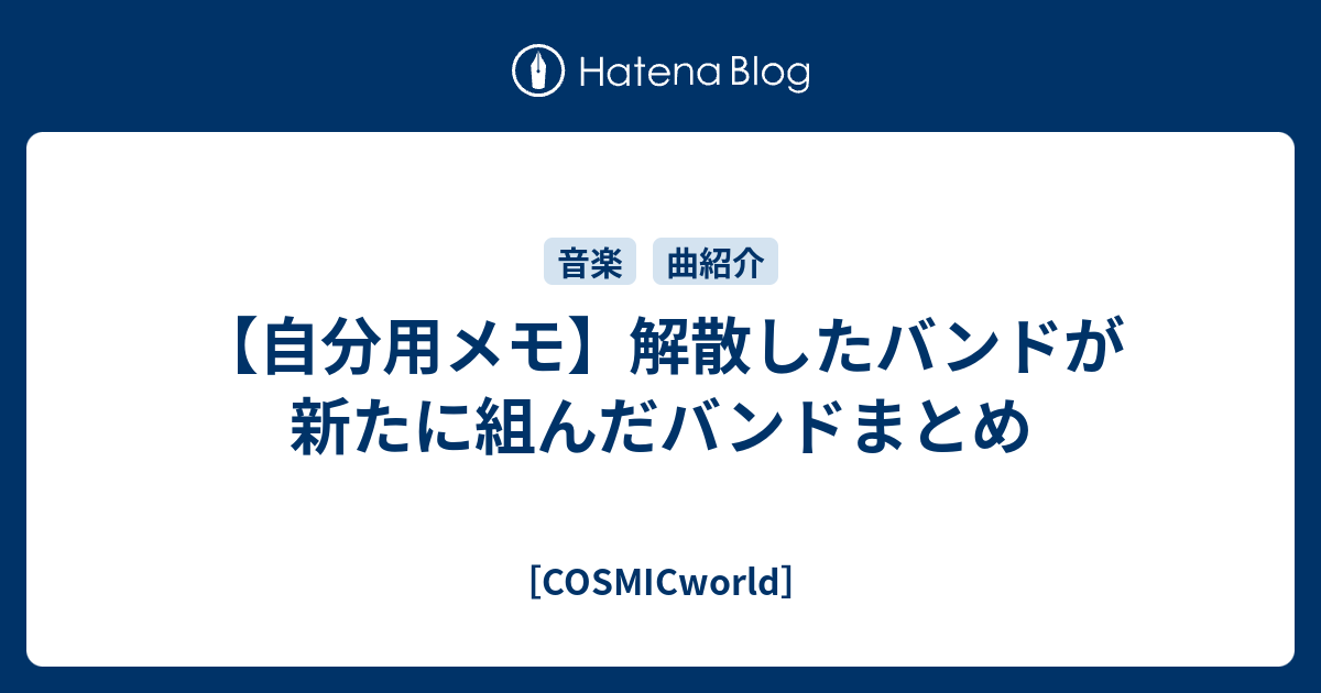 自分用メモ 解散したバンドが新たに組んだバンドまとめ Cosmicworld