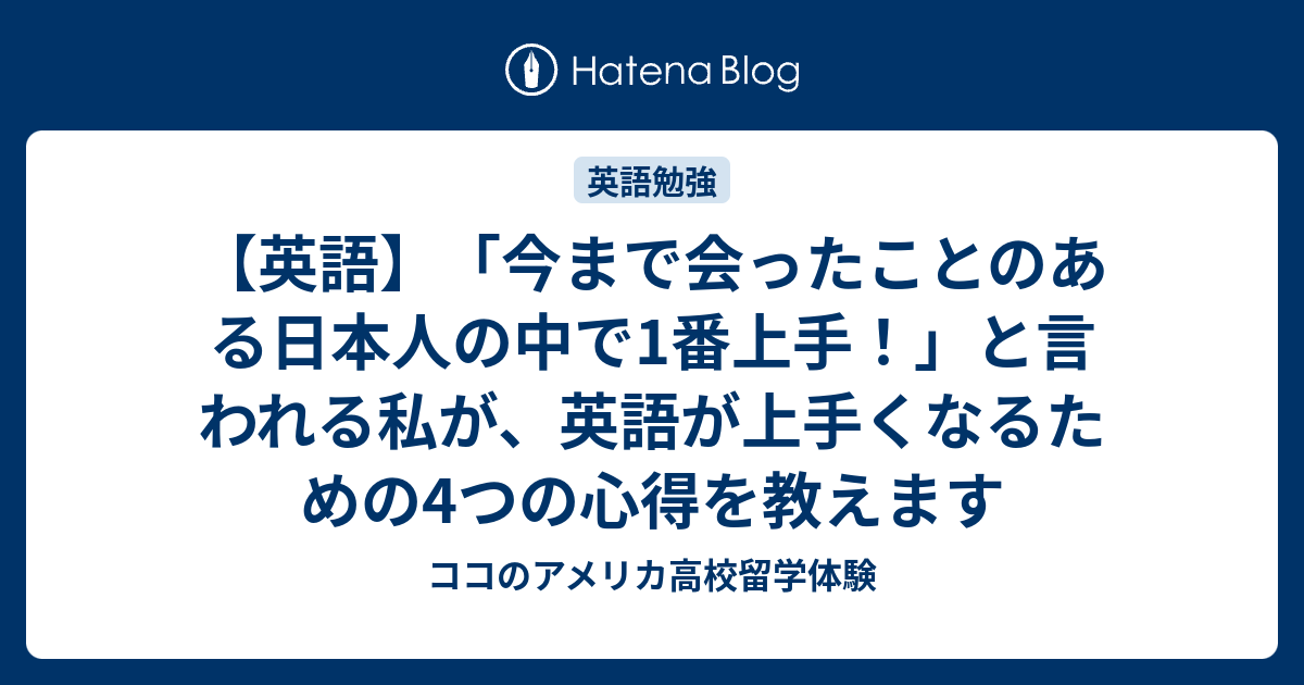 英語 今まで会ったことのある日本人の中で1番上手 と言われる私が 英語が上手くなるための4つの心得を教えます ココのアメリカ高校留学体験