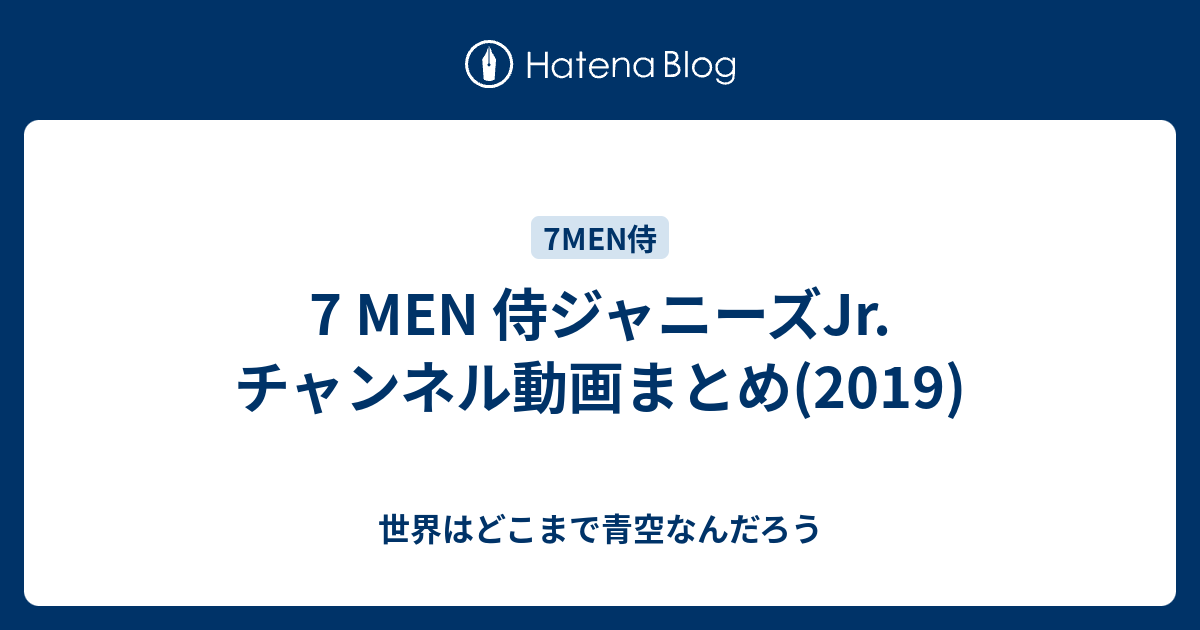 7 MEN 侍ジャニーズJr.チャンネル動画まとめ(2019) - 世界はどこまで