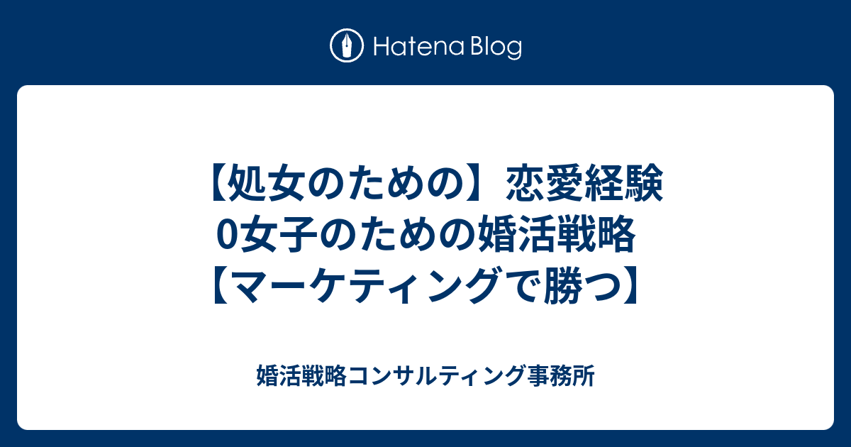 処女のための 恋愛経験0女子のための婚活戦略 マーケティングで勝つ 婚活戦略コンサルティング事務所