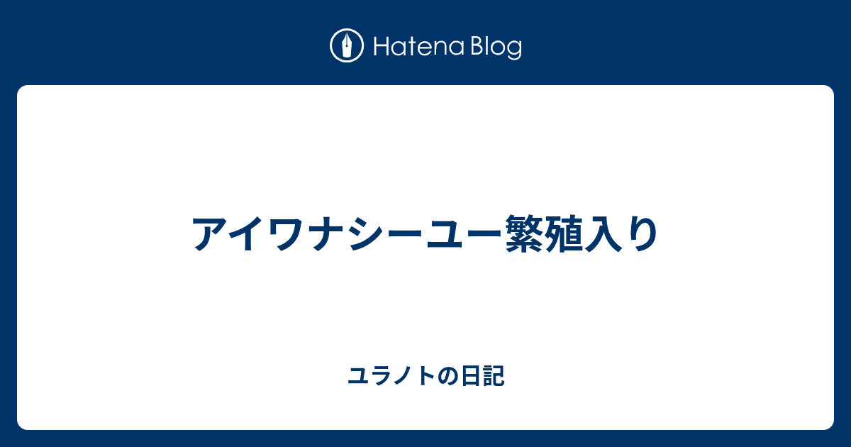 アイワナシーユー繁殖入り ユラノトの日記