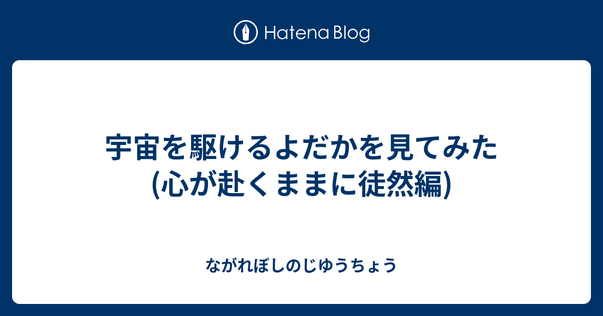 宇宙を駆けるよだかを見てみた 心が赴くままに徒然編 ながれぼしのじゆうちょう