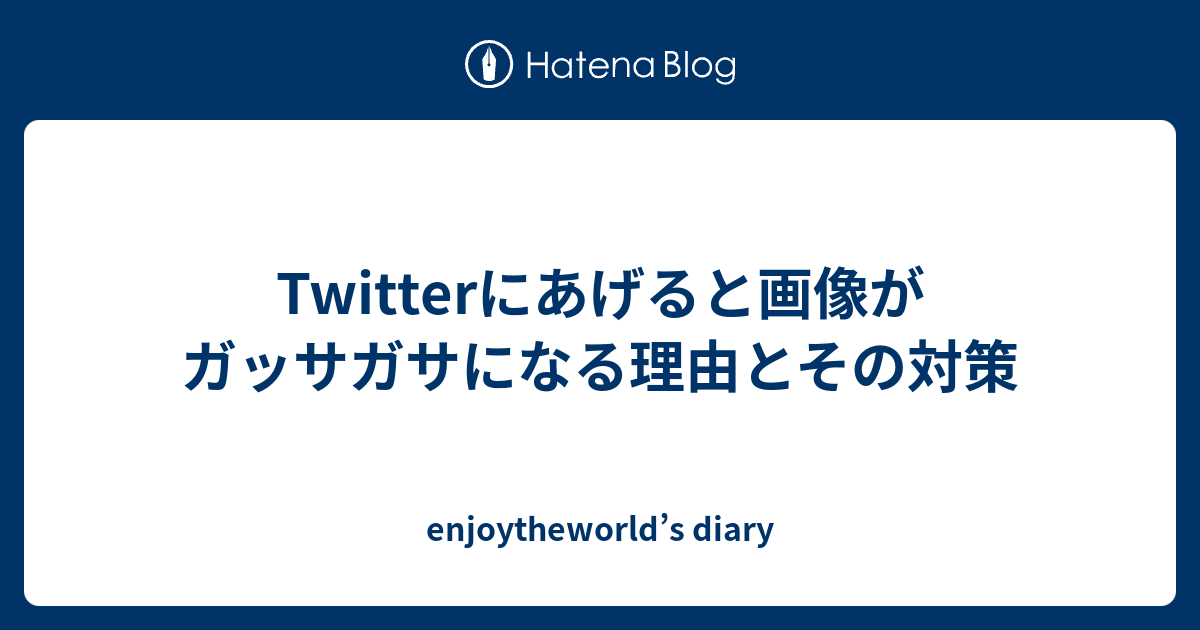 Twitterにあげると画像がガッサガサになる理由とその対策 Enjoytheworld S Diary