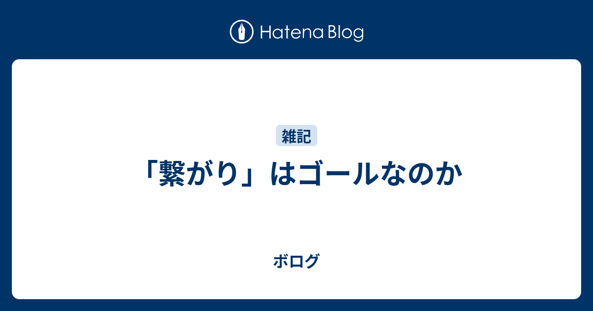 繋がり はゴールなのか ボログ