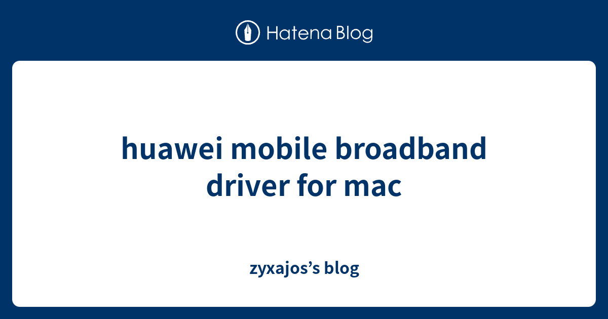 huawei mobile broadband driver for mac zyxajos’s blog