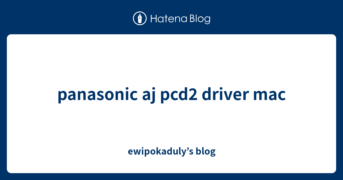 panasonic aj pcd2 driver mac - ewipokaduly’s blog