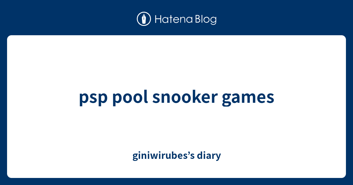 psp pool snooker games giniwirubes’s diary