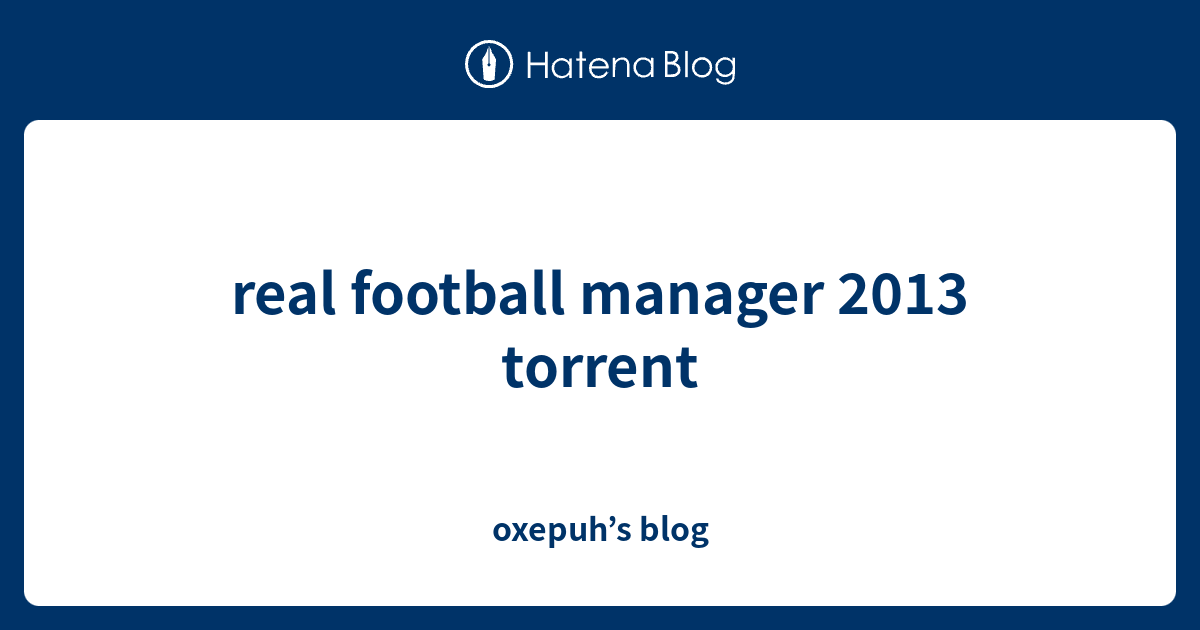 real football manager 2013 torrent oxepuh’s blog