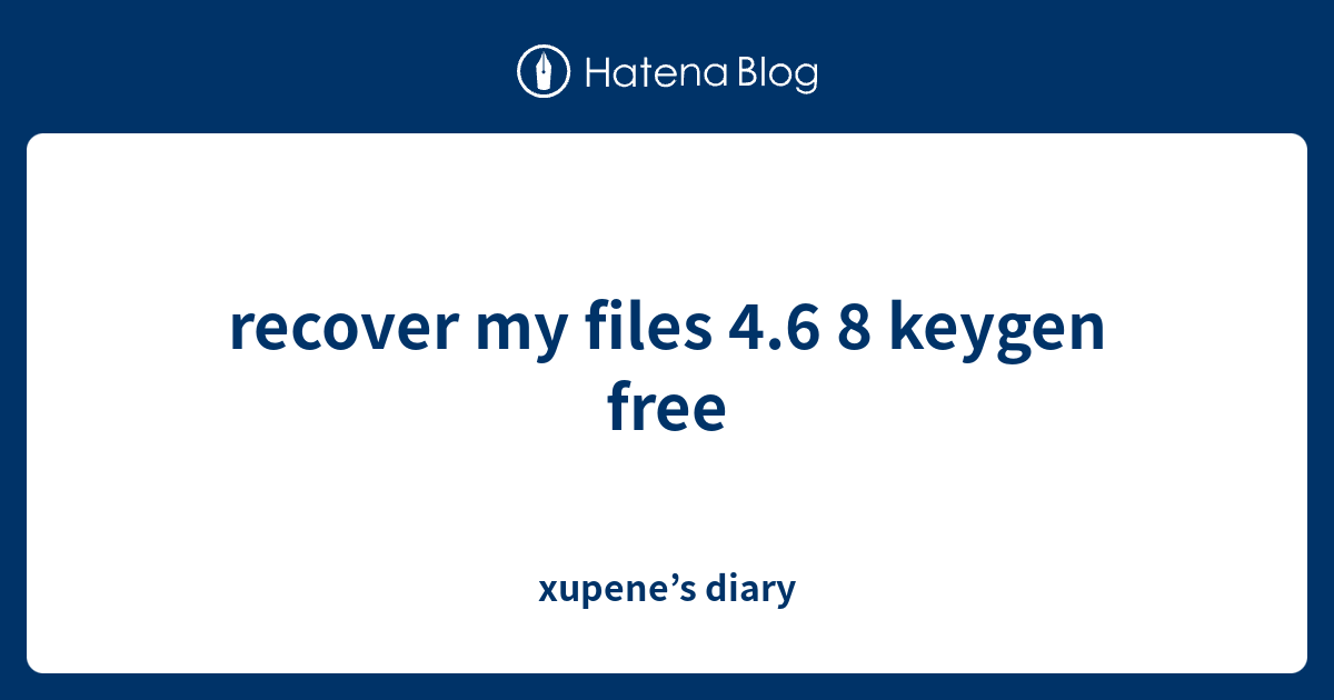 recover-my-files-4-6-8-keygen-free-xupene-s-diary