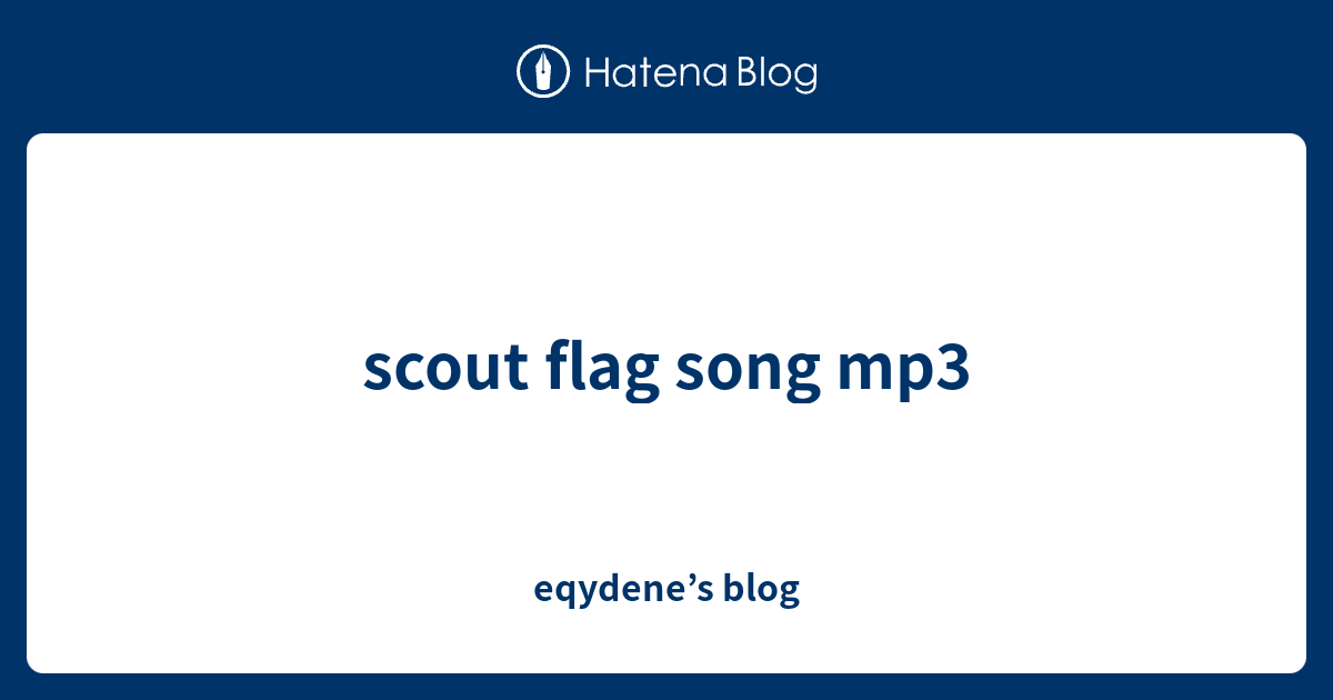 scout flag song mp3 - eqydene’s blog