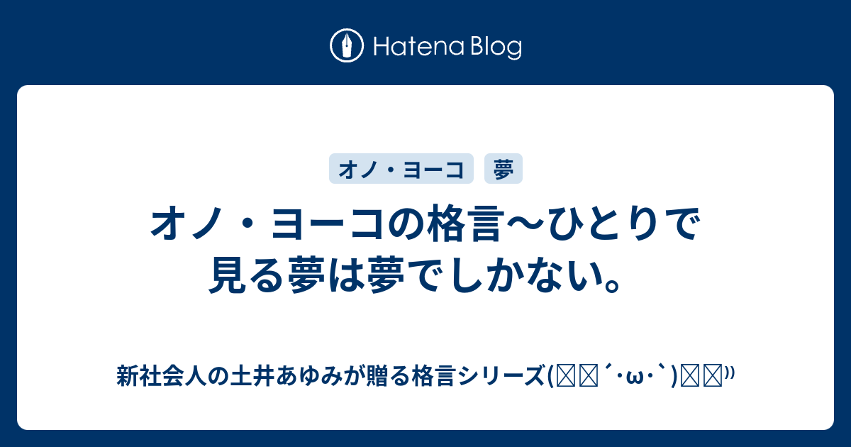 オノ ヨーコの格言 ひとりで見る夢は夢でしかない 女子大生の土井あゆみが贈る格言シリーズ ੭ W ੭