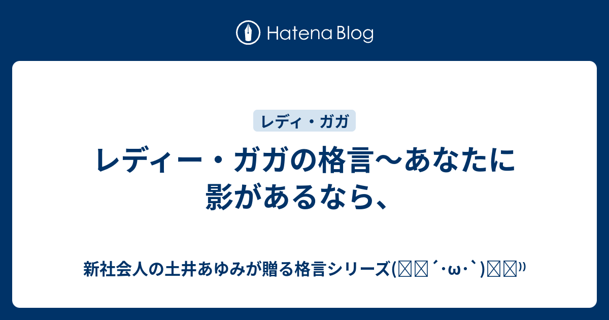 レディー ガガの格言 あなたに影があるなら 新社会人の土井あゆみが贈る格言シリーズ ੭ W ੭