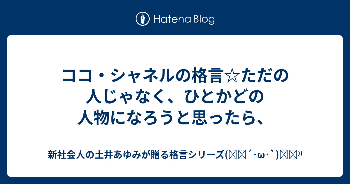 ココ シャネルの格言 ただの人じゃなく ひとかどの人物になろうと思ったら 新社会人の土井あゆみが贈る格言シリーズ ੭ W ੭