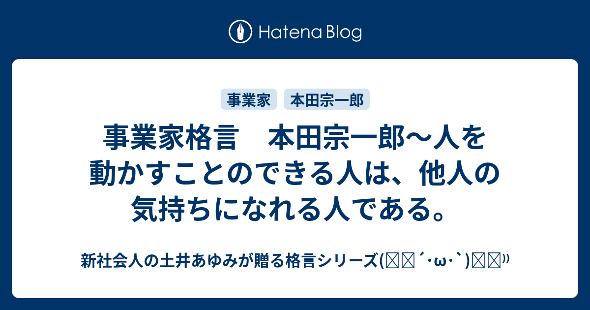 事業家格言 本田宗一郎 人を動かすことのできる人は 他人の気持ちになれる人である 新社会人の土井あゆみが贈る格言シリーズ ੭ W ੭