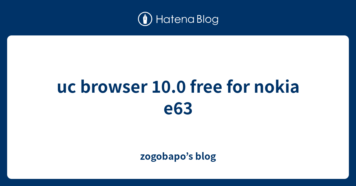 Uc Browser 10 0 Free For Nokia E63 Zogobapo S Blog