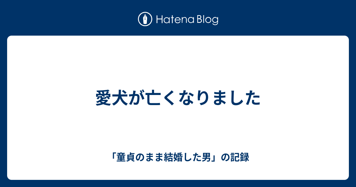 愛犬が亡くなりました 30代童貞こじらせ男の記録