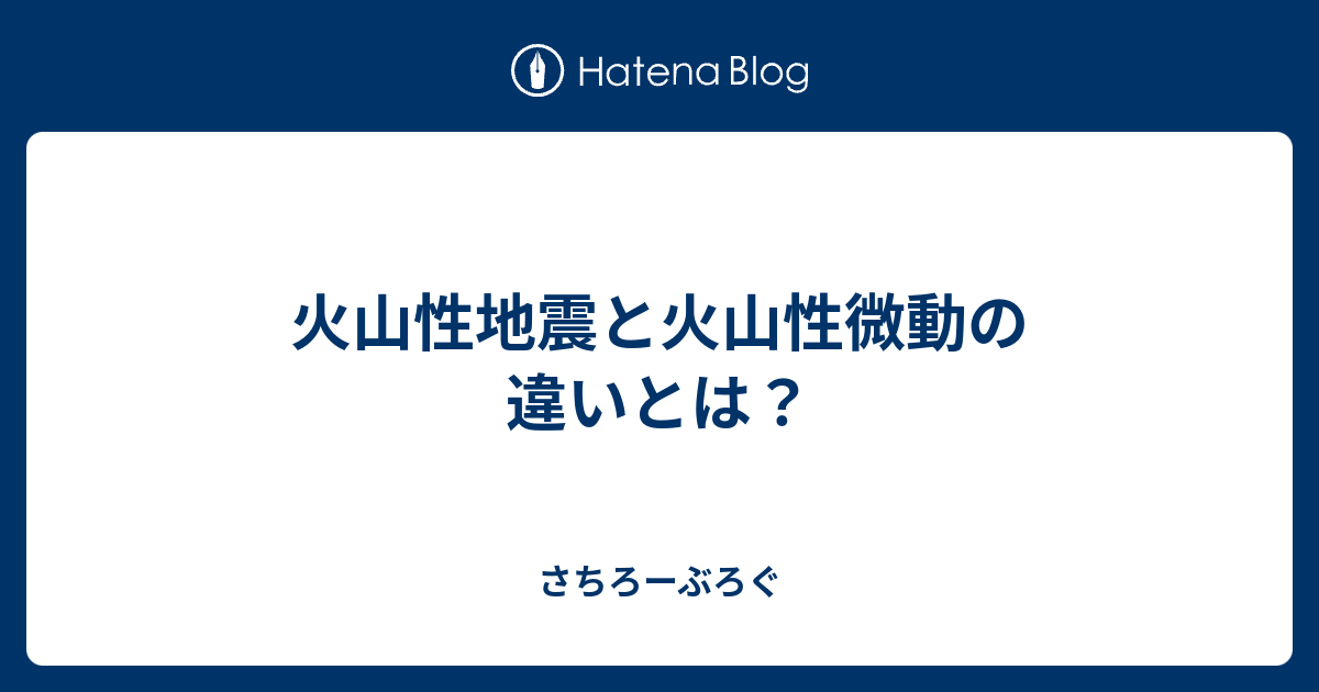 火山性地震と火山性微動の違いとは？ - さちろーぶろぐ