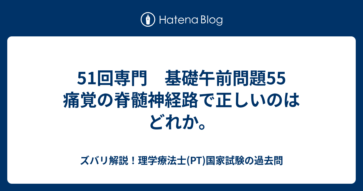 51回専門 基礎午前問題55 痛覚の脊髄神経路で正しいのはどれか ズバリ解説 理学療法士 Pt 国家試験の過去問