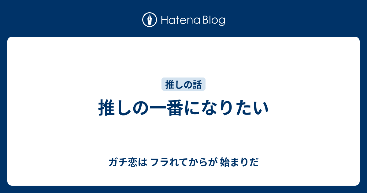 推しの一番になりたい ガチ恋は フラれてからが 始まりだ