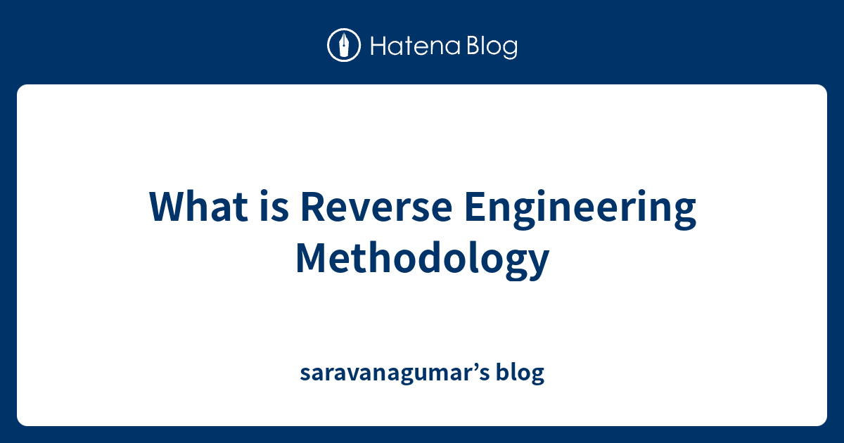 What is Reverse Engineering Methodology - saravanagumar’s blog
