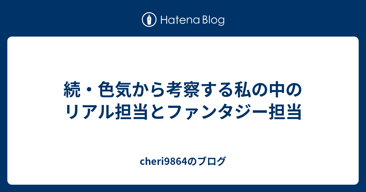 続 色気から考察する私の中のリアル担当とファンタジー担当 Cheri9864のブログ