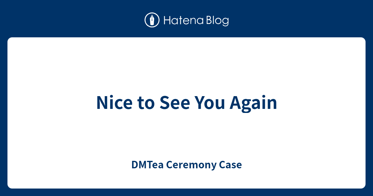 nice-to-see-you-again-dmtea-ceremony-case