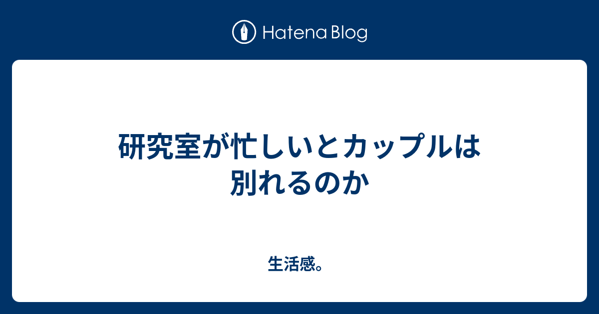 研究室が忙しいとカップルは別れるのか 何者かになりたい何者でもない私の日記