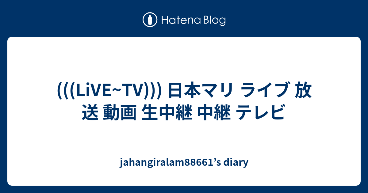 (((LiVE~TV))) 日本マリ ライブ 放送 動画 生中継 中継 テレビ - jahangiralam88661’s diary
