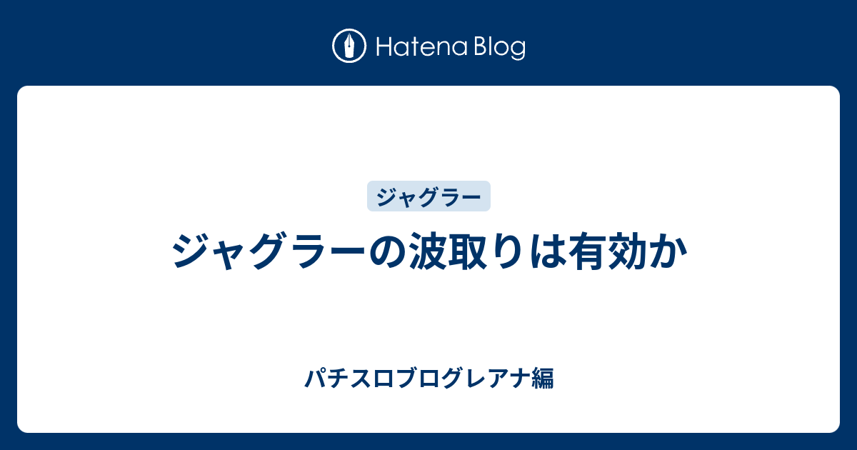 ジャグラーの波取りは有効か パチスロブログレアナ編