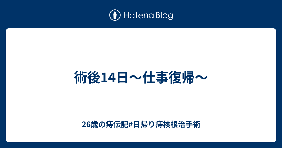 術後14日〜仕事復帰〜 26歳の痔伝記日帰り痔核根治手術