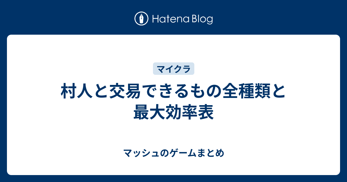 村人と交易できるもの全種類と最大効率表 マッシュのゲームまとめ