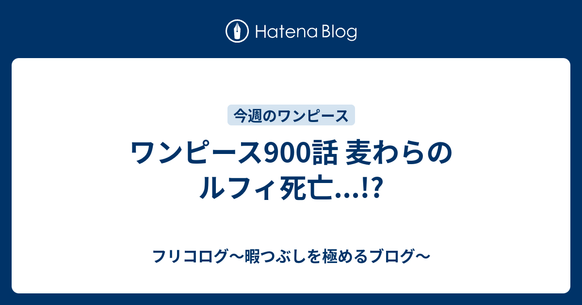 ワンピース900話 麦わらのルフィ死亡 フリコログ 暇つぶしを極めるブログ