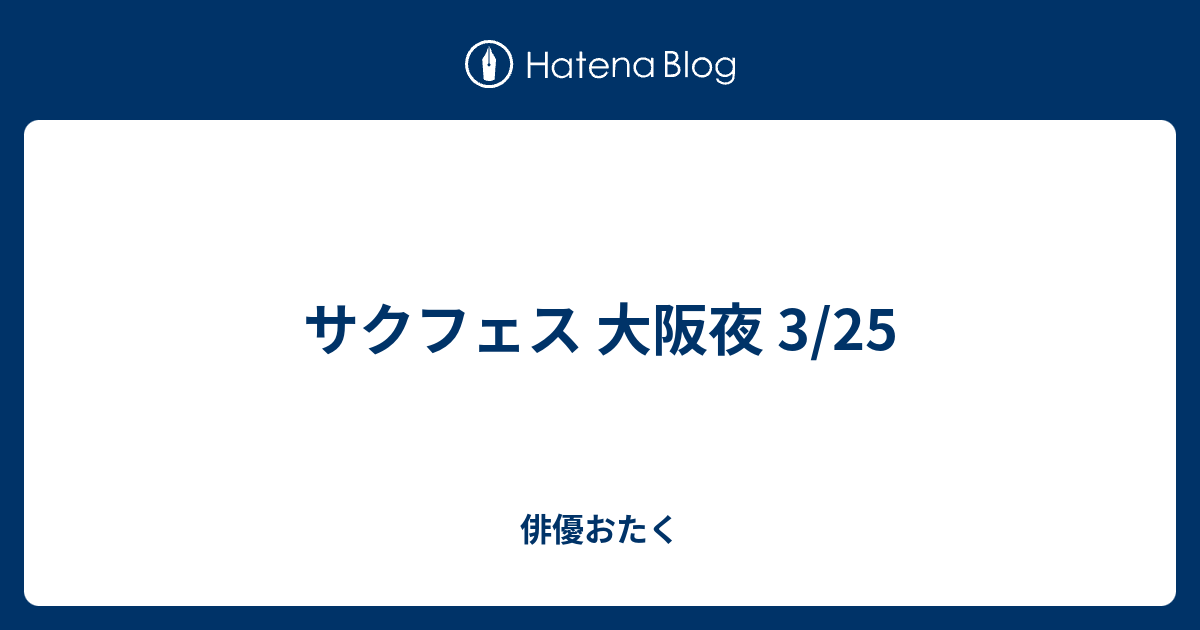 サクフェス 大阪夜 3 25 俳優おたく