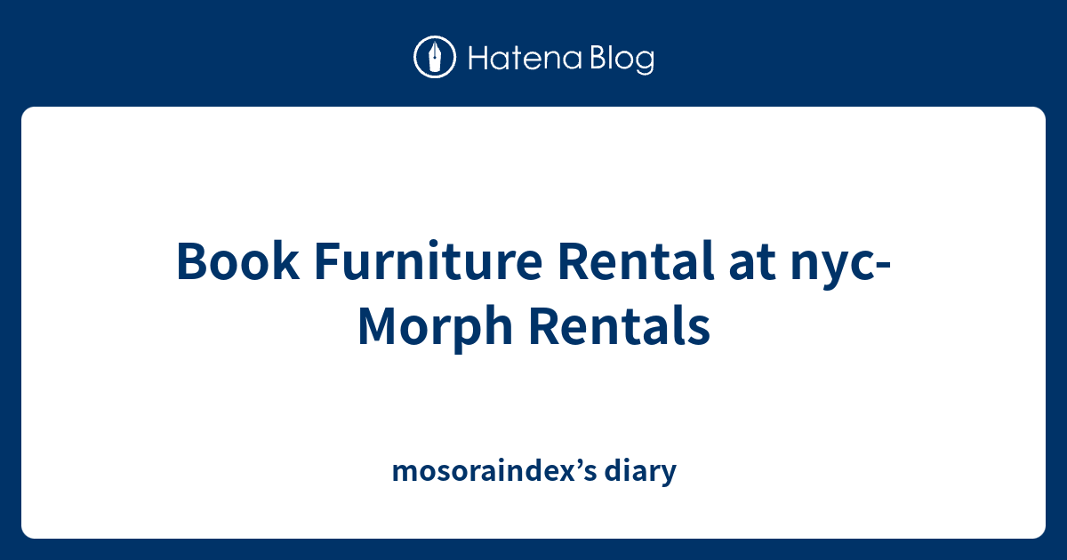 Book Furniture Rental at nyc Morph Rentals mosoraindex’s diary