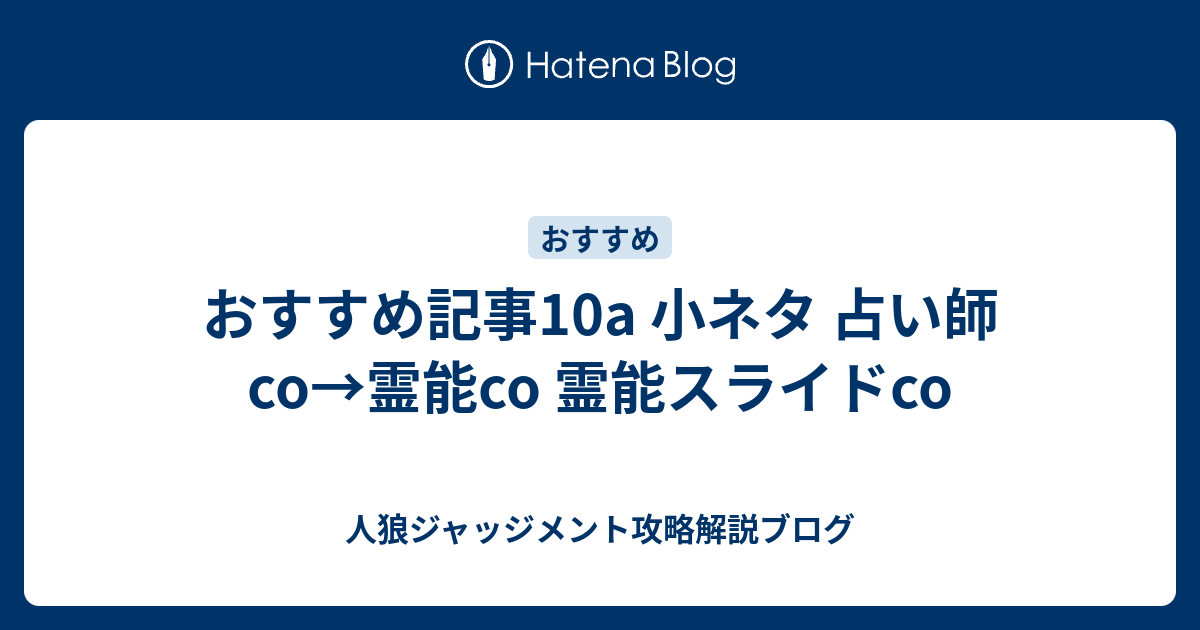 おすすめ記事10a 小ネタ 占い師co 霊能co 霊能スライドco 人狼ジャッジメント攻略解説ブログ