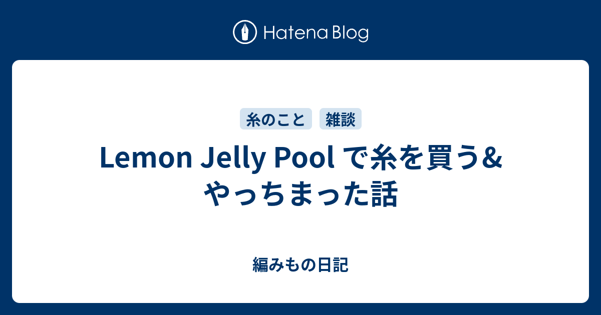 Lemon Jelly Pool で糸を買う&やっちまった話 - 編みもの日記