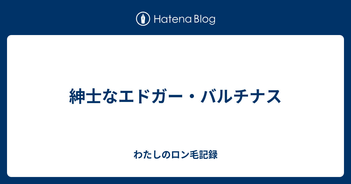 紳士なエドガー バルチナス わたしのロン毛記録