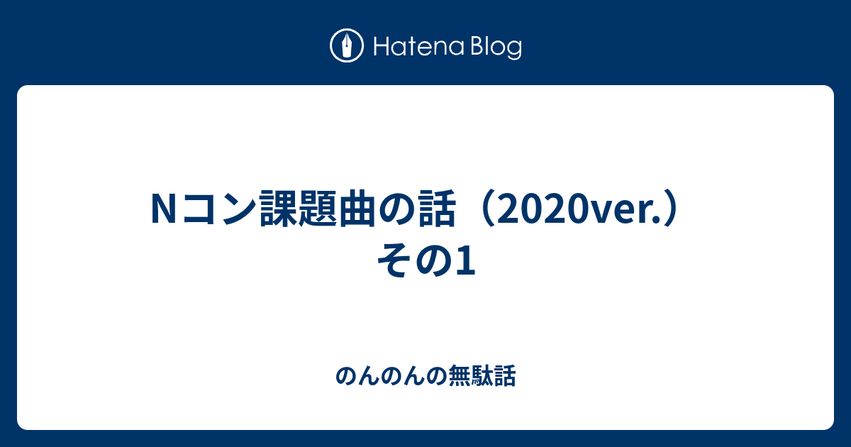 Nコン課題曲の話 ver その1 のんのんの無駄話