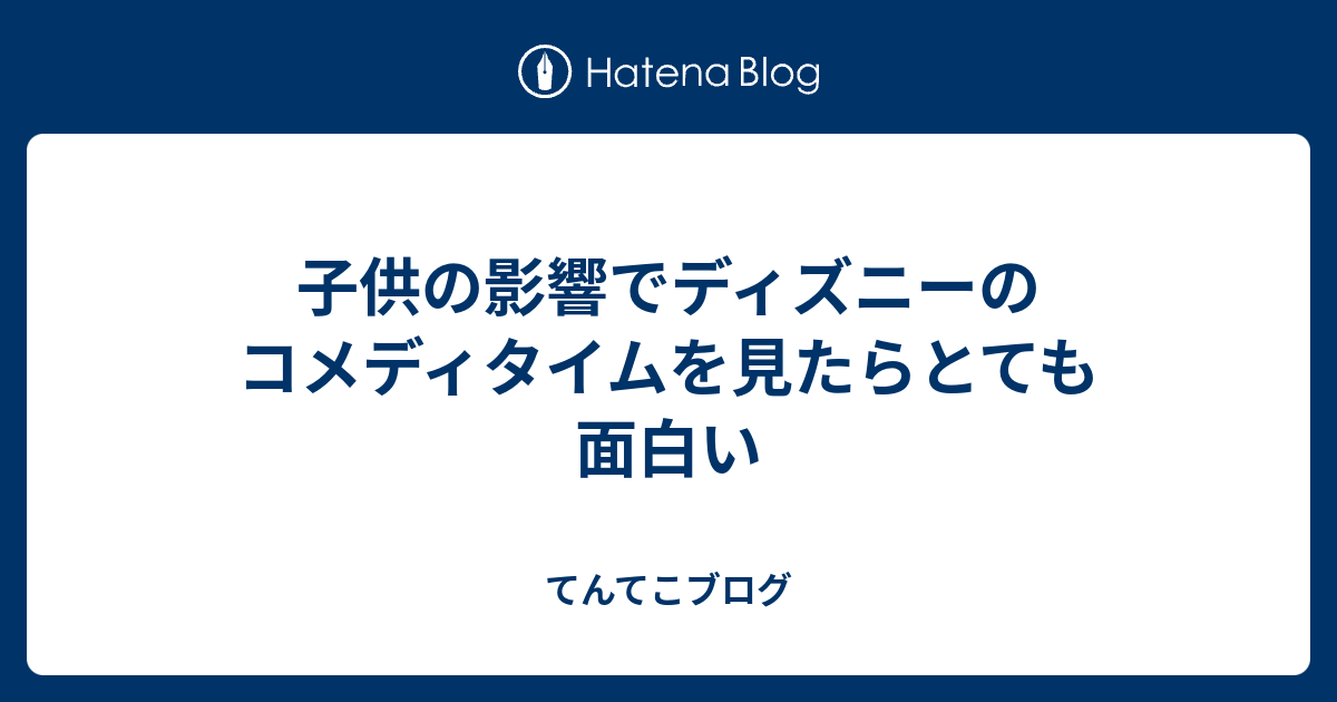 子供の影響でディズニーのコメディタイムを見たらとても面白い てんてこブログ