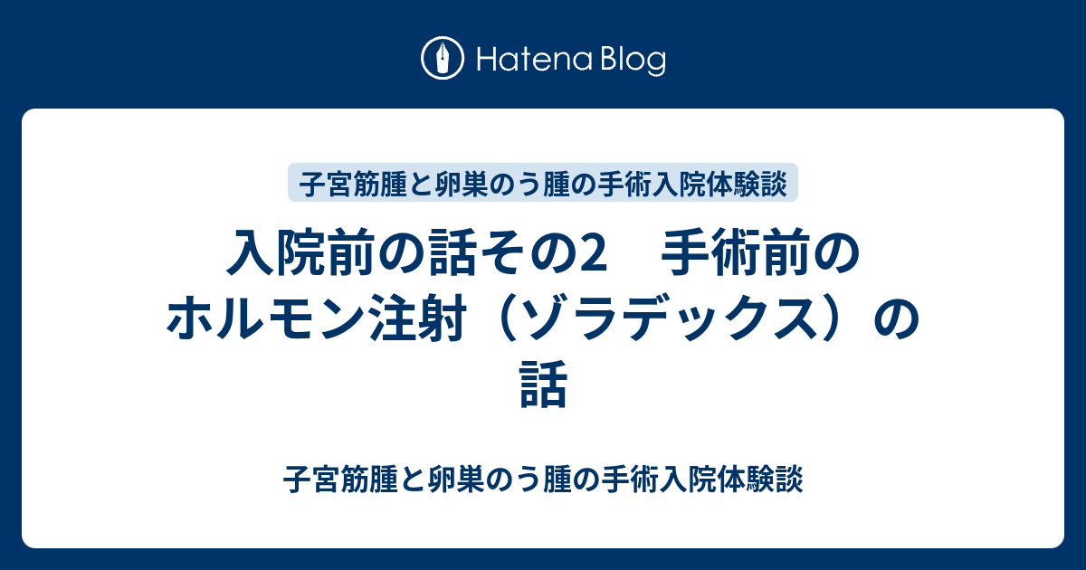 入院前の話その2 手術前のホルモン注射 ゾラデックス の話 子宮筋腫と卵巣のう腫の手術入院体験談