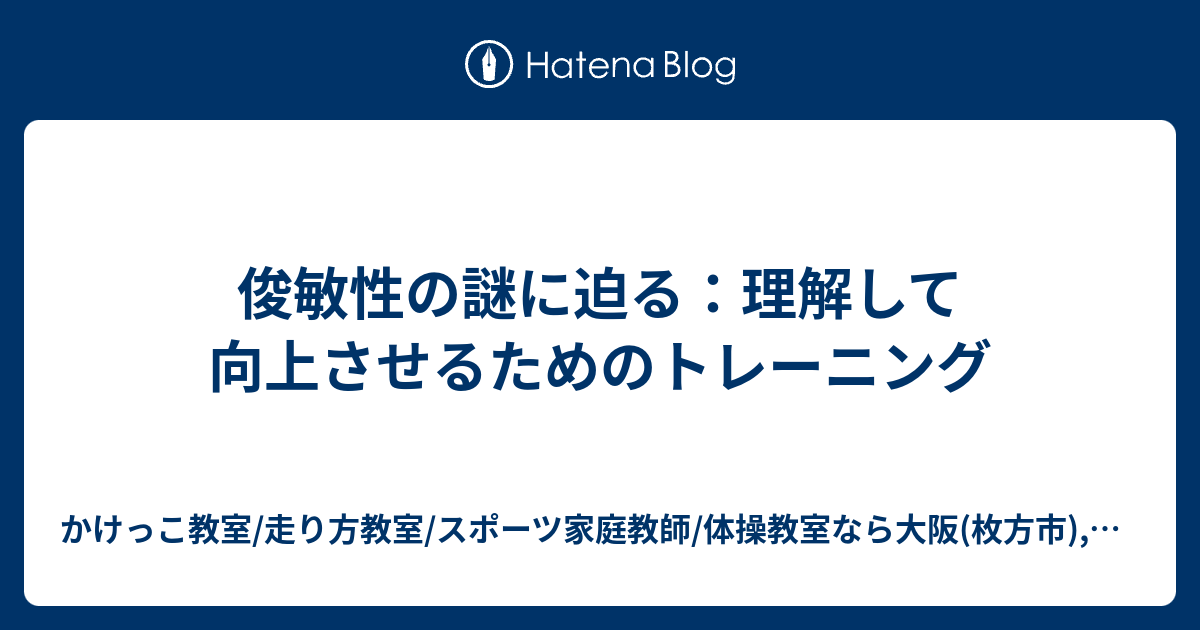 俊敏性の謎に迫る：理解して向上させるためのトレーニング - かけっこ教室/走り方教室/スポーツ家庭教師/体操教室なら大阪(枚方市),京都 ...