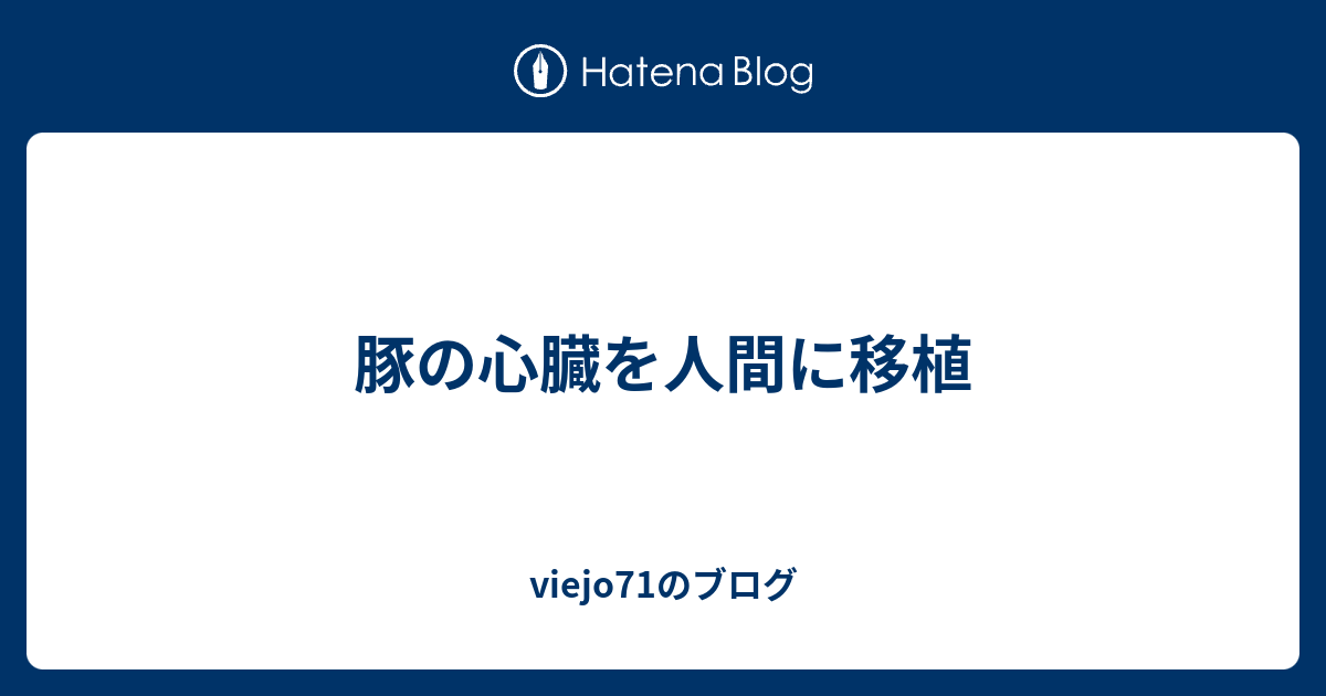 豚の心臓を人間に移植 viejo71のブログ