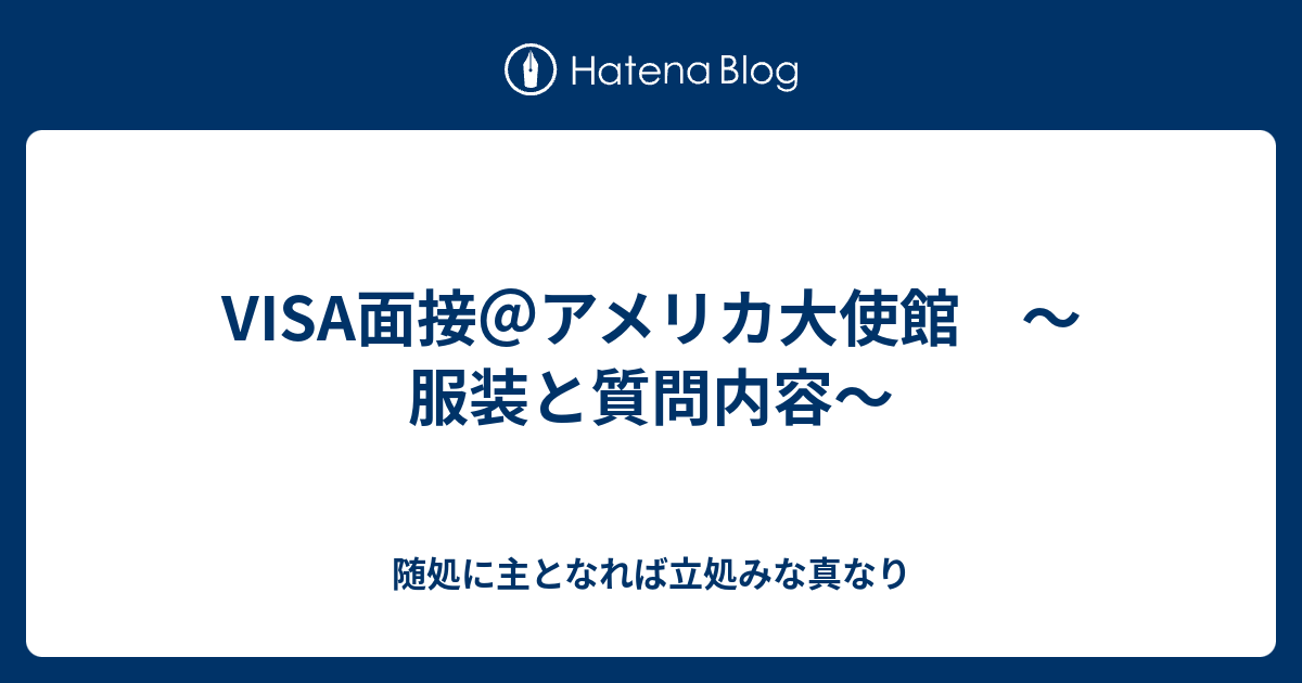 Visa面接 アメリカ大使館 服装と質問内容 随処に主となれば立処みな真なり