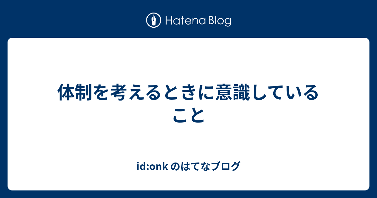 体制を考えるときに意識していること - id:onk のはてなブログ