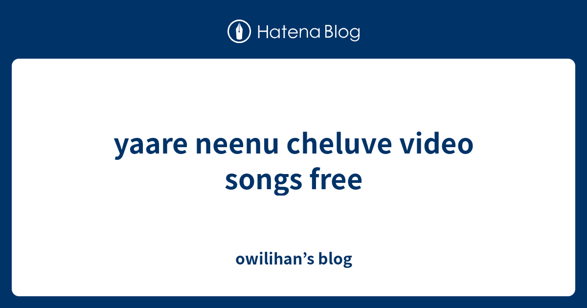 Yaare Neenu Cheluve Video Songs Free - Owilihan’s Blog