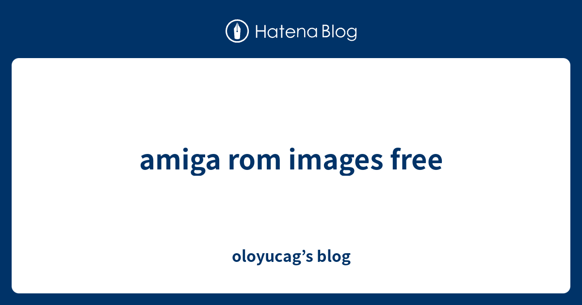 amiga rom images free - oloyucag’s blog